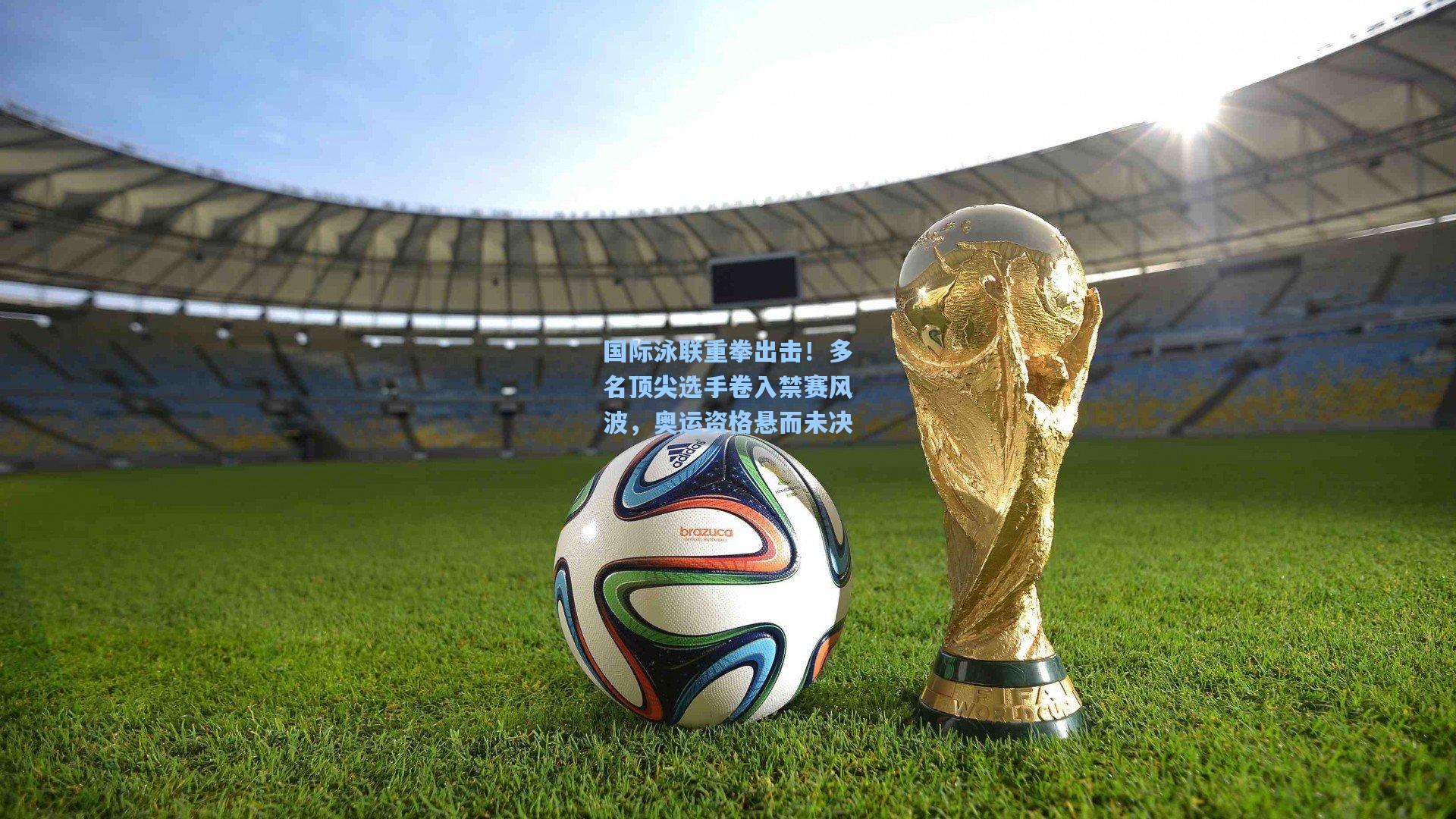 问鼎娱乐下载_国际泳联重拳出击！多名顶尖选手卷入禁赛风波，奥运资格悬而未决