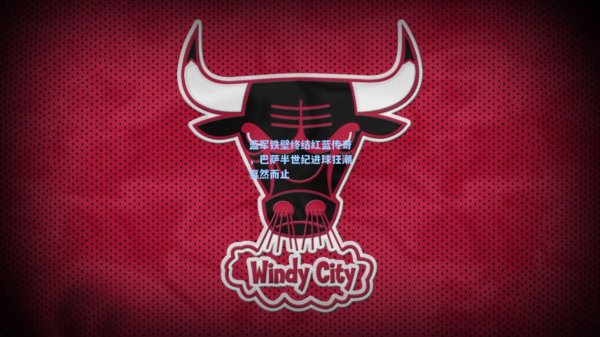 蓝军铁壁终结红蓝传奇，巴萨半世纪进球狂潮戛然而止