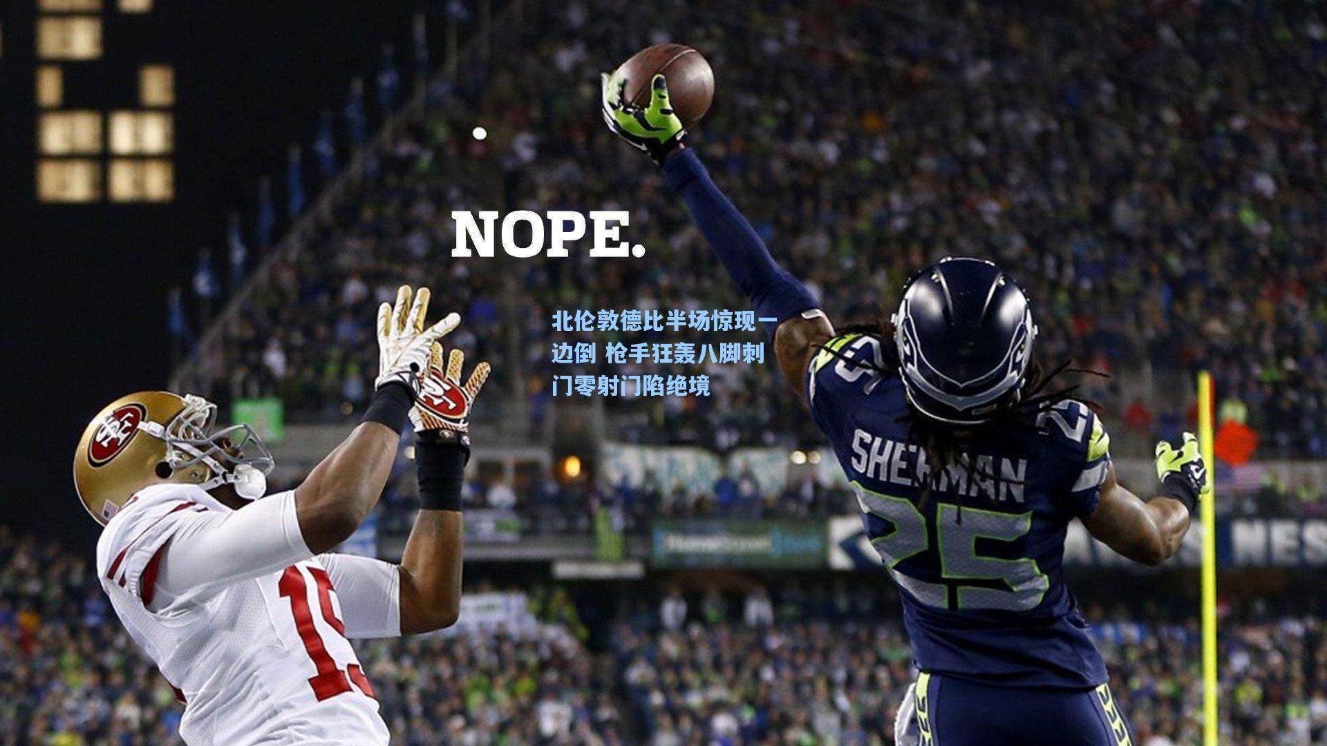 【问鼎娱乐下载】北伦敦德比半场惊现一边倒 枪手狂轰八脚刺门零射门陷绝境