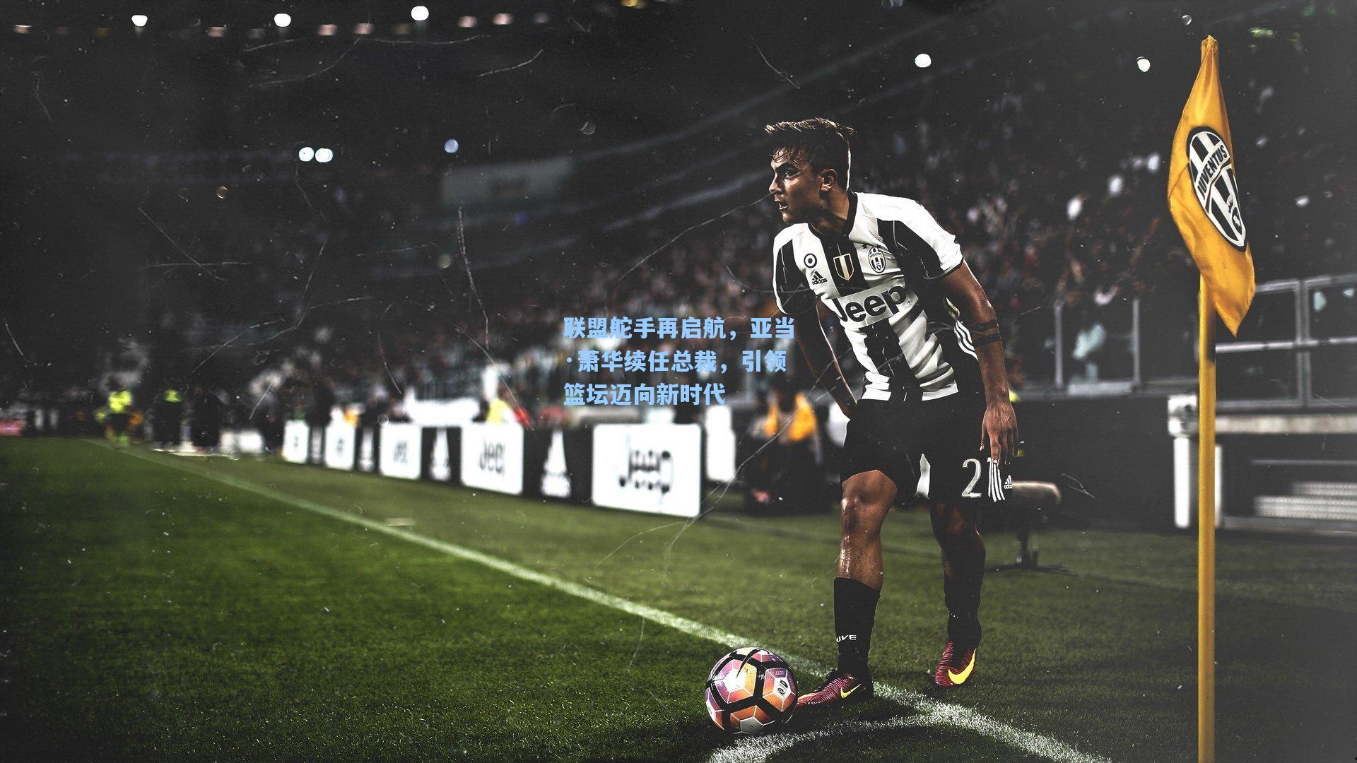 【问鼎官网】联盟舵手再启航，亚当·萧华续任总裁，引领篮坛迈向新时代