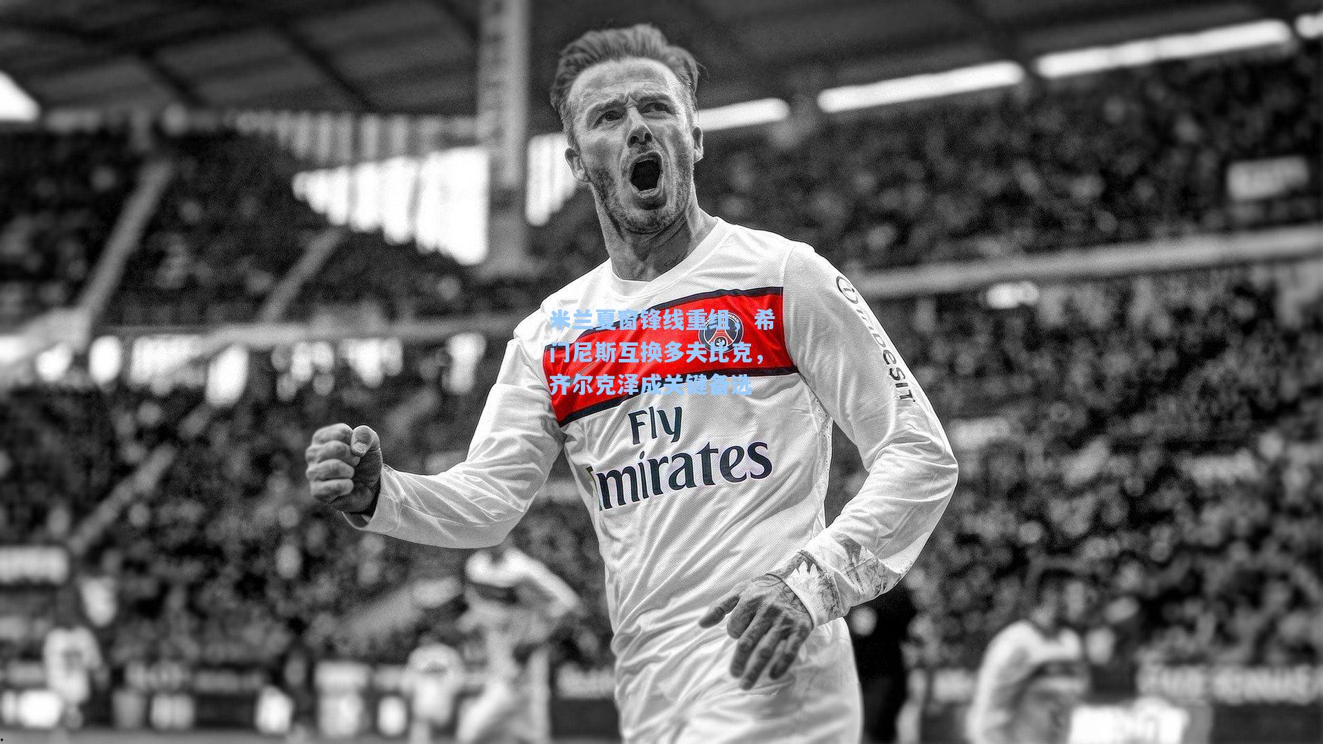 米兰夏窗锋线重组，希门尼斯互换多夫比克，齐尔克泽成关键备选