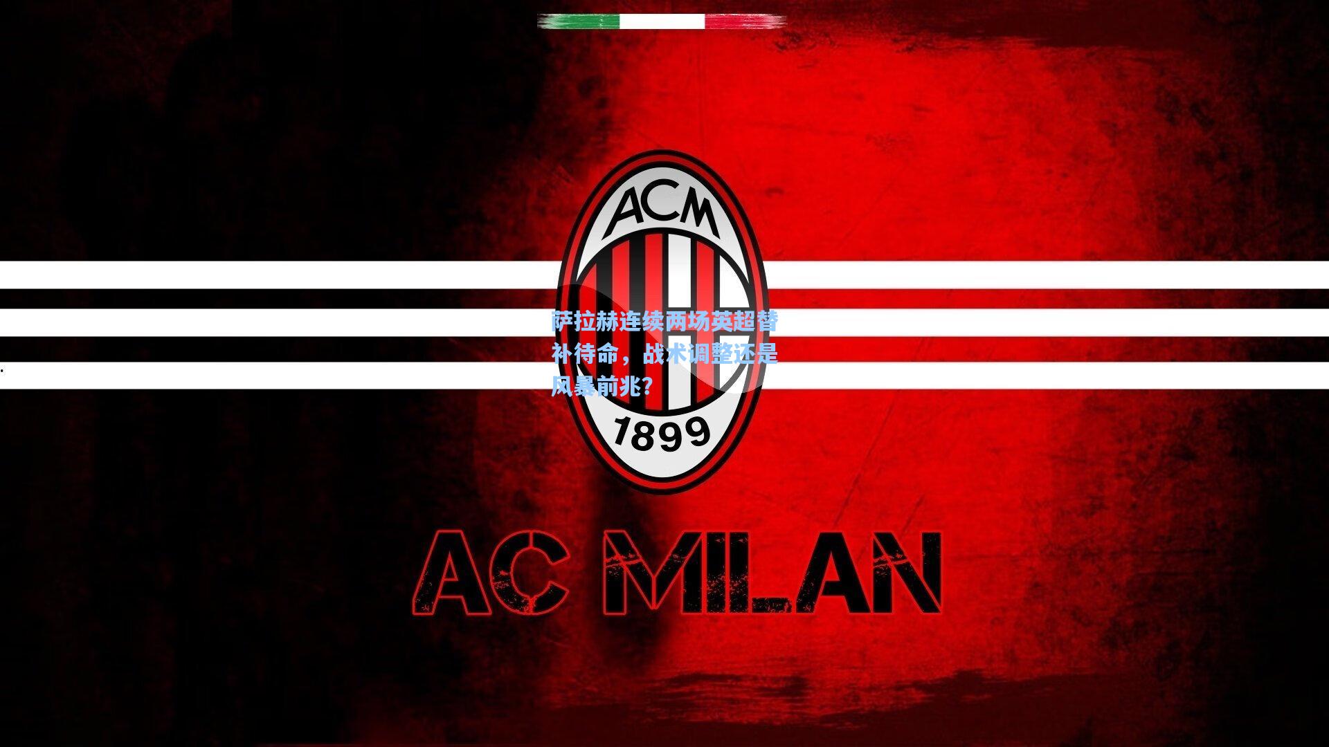 萨拉赫连续两场英超替补待命，战术调整还是风暴前兆？