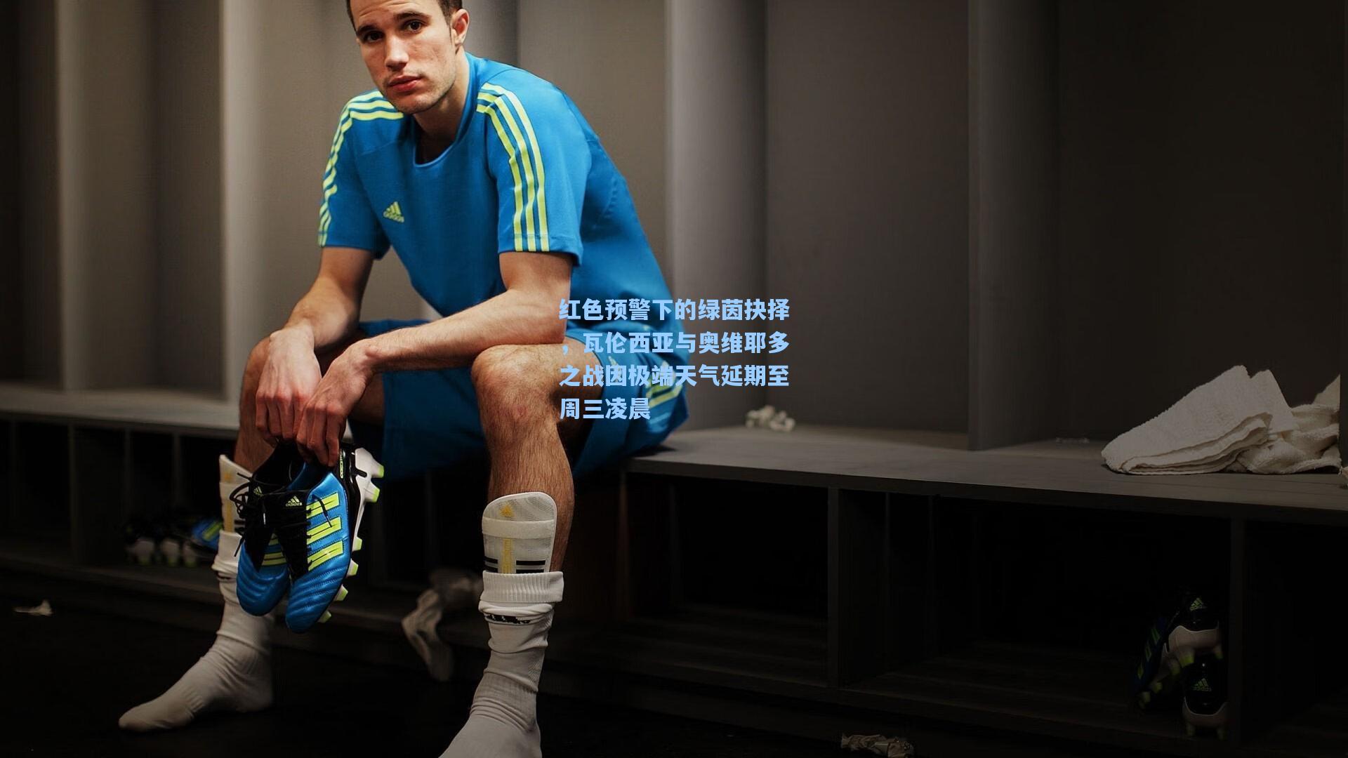 问鼎娱乐下载|红色预警下的绿茵抉择，瓦伦西亚与奥维耶多之战因极端天气延期至周三凌晨