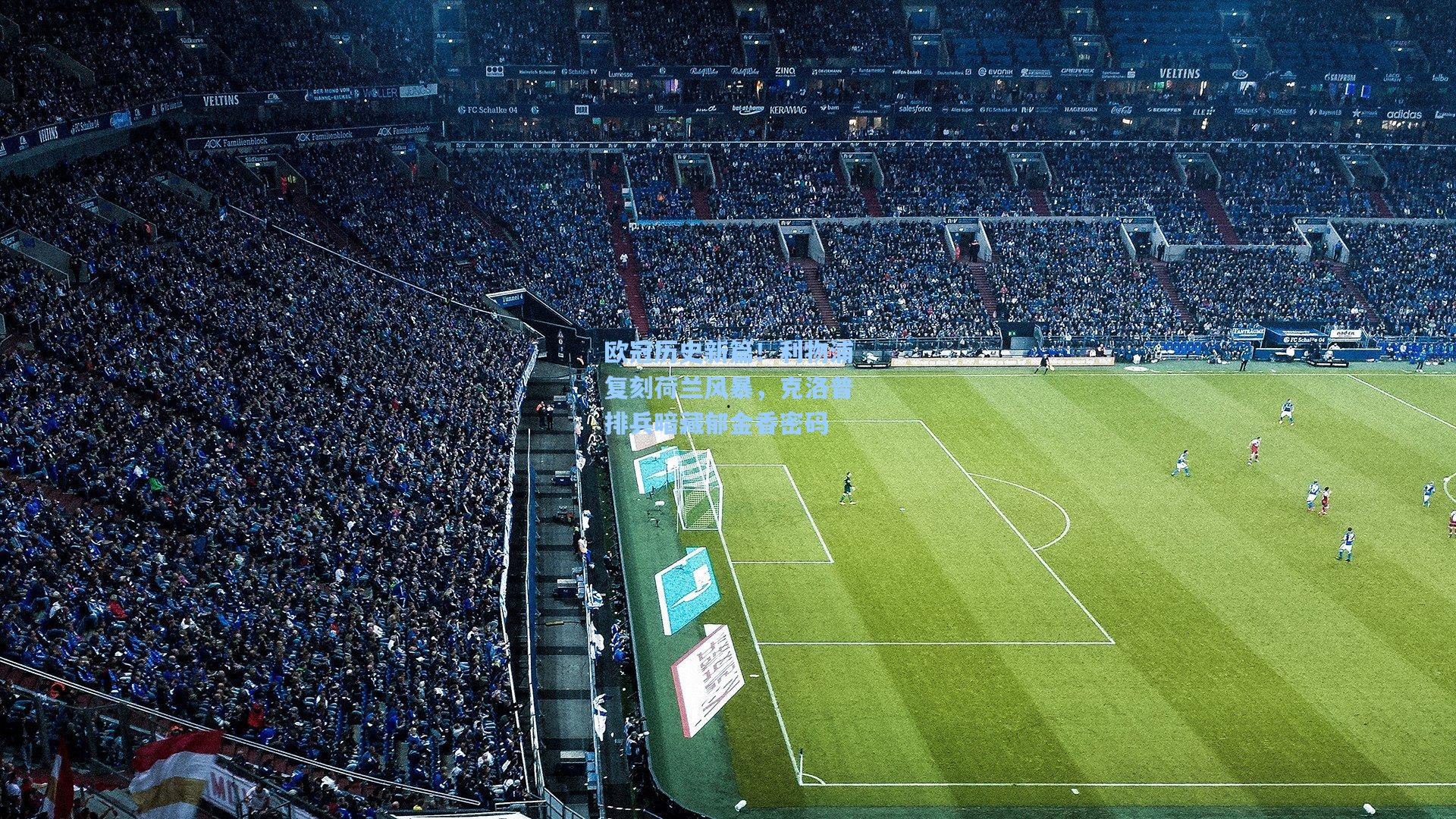 问鼎娱乐下载：欧冠历史新篇！利物浦复刻荷兰风暴，克洛普排兵暗藏郁金香密码